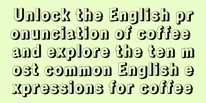 Unlock the English pronunciation of coffee and explore the ten most common English expressions for coffee