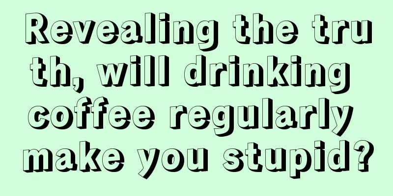 Revealing the truth, will drinking coffee regularly make you stupid?