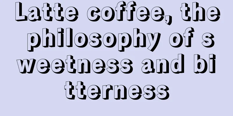 Latte coffee, the philosophy of sweetness and bitterness