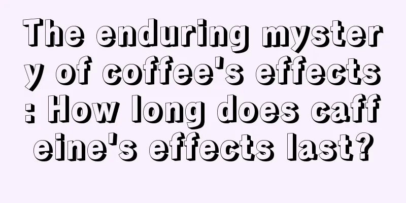 The enduring mystery of coffee's effects: How long does caffeine's effects last?