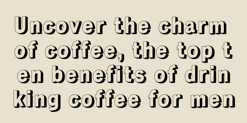 Uncover the charm of coffee, the top ten benefits of drinking coffee for men