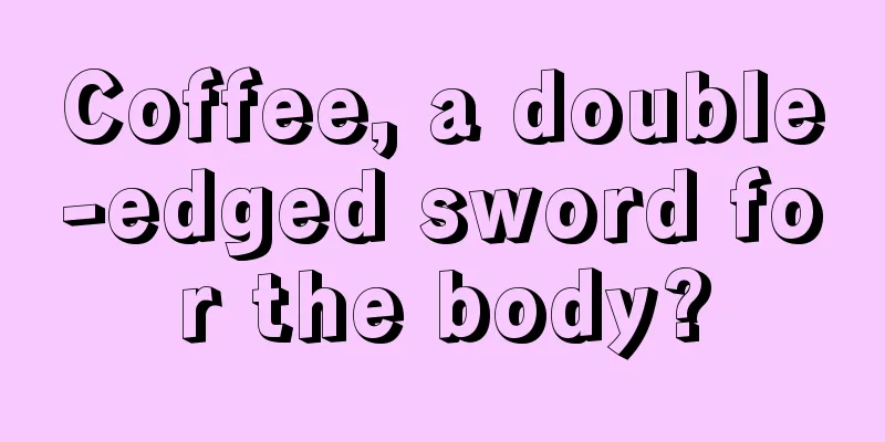 Coffee, a double-edged sword for the body?