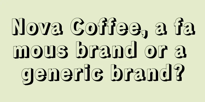 Nova Coffee, a famous brand or a generic brand?