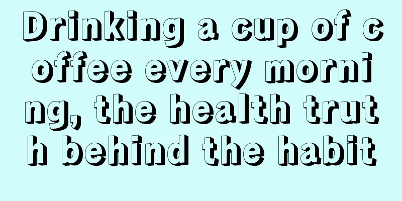 Drinking a cup of coffee every morning, the health truth behind the habit