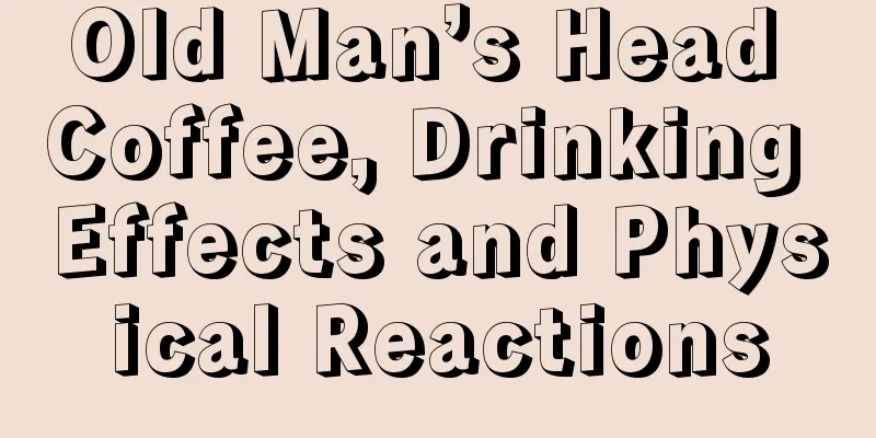 Old Man’s Head Coffee, Drinking Effects and Physical Reactions