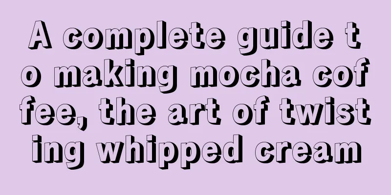 A complete guide to making mocha coffee, the art of twisting whipped cream