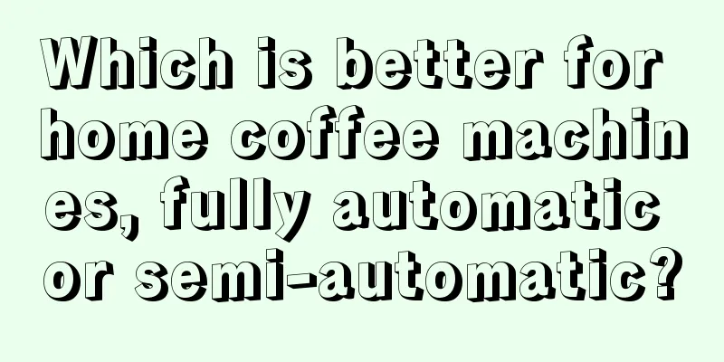 Which is better for home coffee machines, fully automatic or semi-automatic?