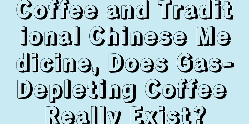 Coffee and Traditional Chinese Medicine, Does Gas-Depleting Coffee Really Exist?