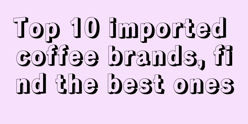 Top 10 imported coffee brands, find the best ones