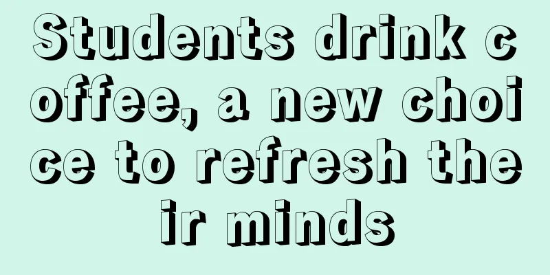 Students drink coffee, a new choice to refresh their minds