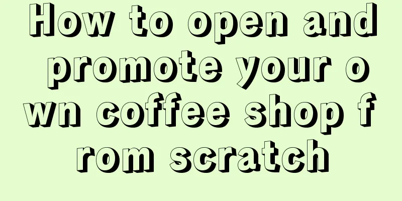 How to open and promote your own coffee shop from scratch