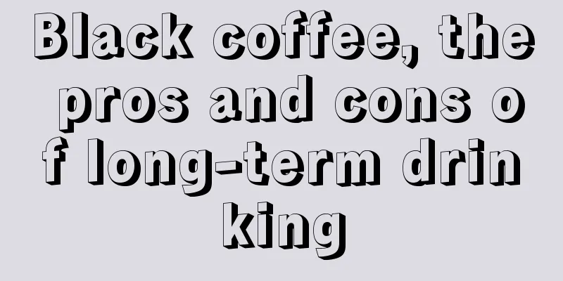 Black coffee, the pros and cons of long-term drinking