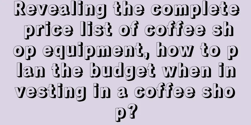 Revealing the complete price list of coffee shop equipment, how to plan the budget when investing in a coffee shop?