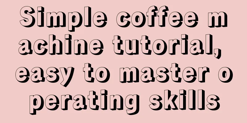 Simple coffee machine tutorial, easy to master operating skills