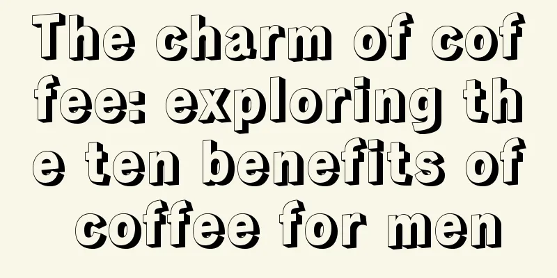 The charm of coffee: exploring the ten benefits of coffee for men