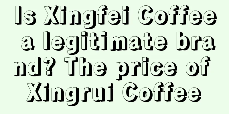 Is Xingfei Coffee a legitimate brand? The price of Xingrui Coffee