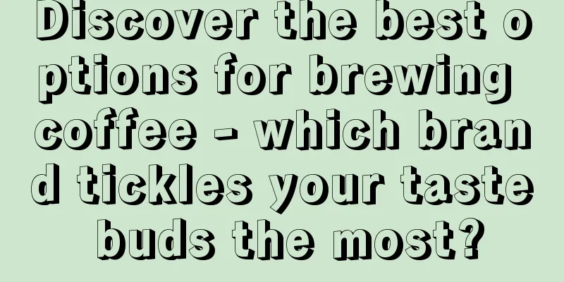 Discover the best options for brewing coffee - which brand tickles your taste buds the most?