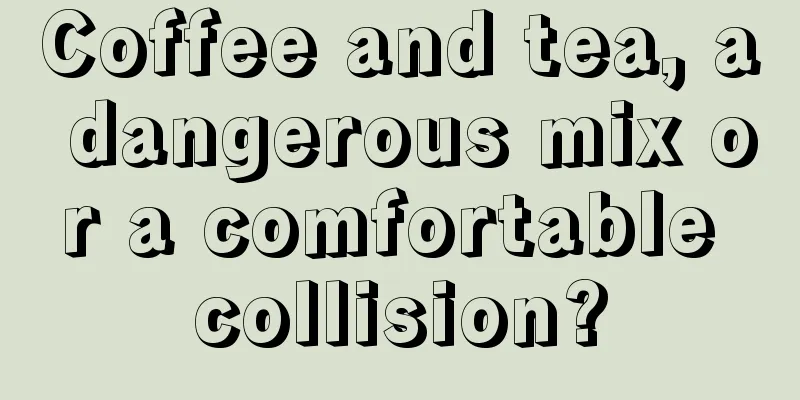 Coffee and tea, a dangerous mix or a comfortable collision?