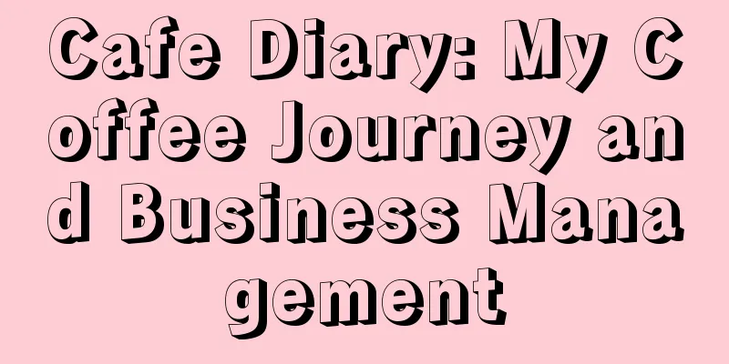 Cafe Diary: My Coffee Journey and Business Management