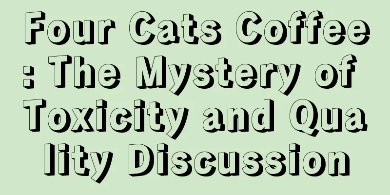 Four Cats Coffee: The Mystery of Toxicity and Quality Discussion