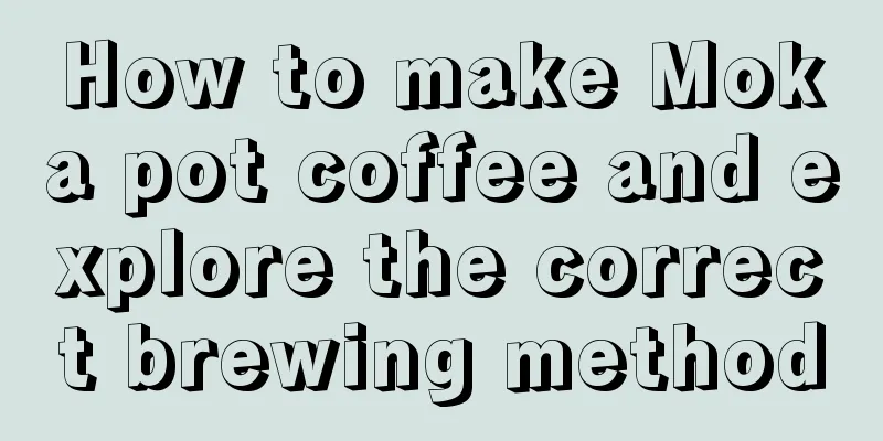 How to make Moka pot coffee and explore the correct brewing method