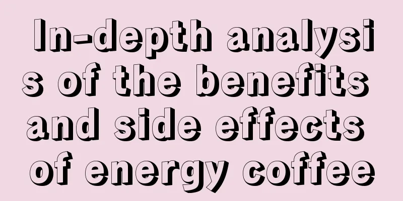 In-depth analysis of the benefits and side effects of energy coffee