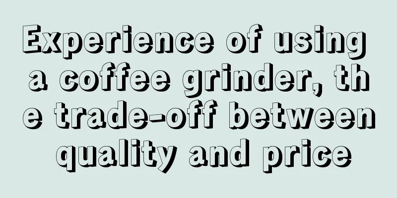 Experience of using a coffee grinder, the trade-off between quality and price