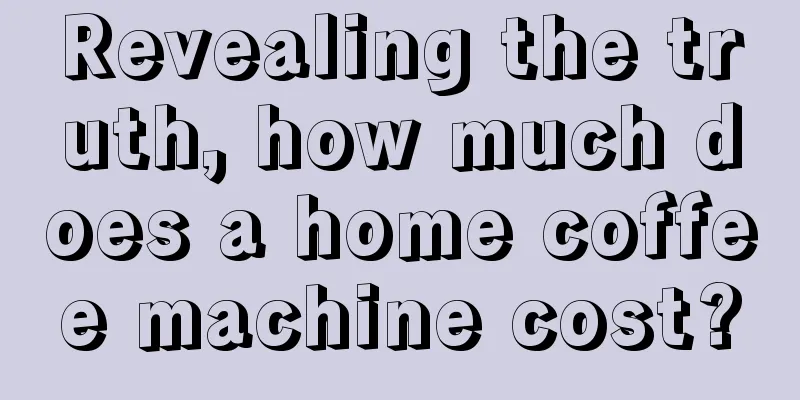 Revealing the truth, how much does a home coffee machine cost?