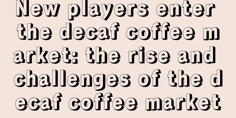 New players enter the decaf coffee market: the rise and challenges of the decaf coffee market