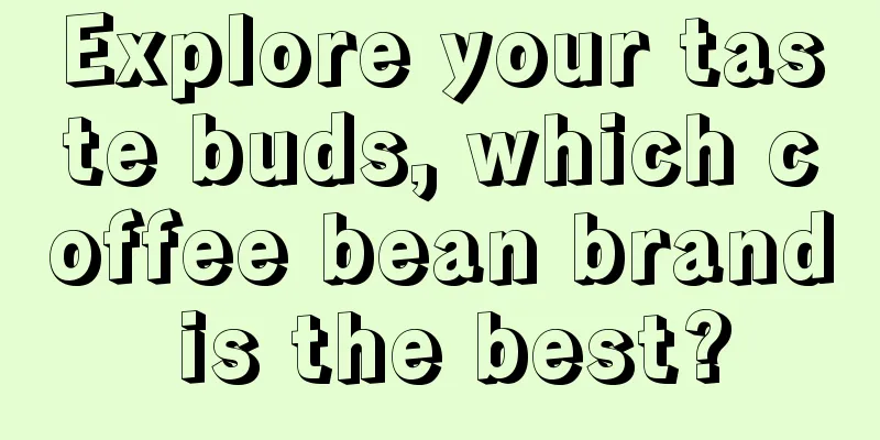 Explore your taste buds, which coffee bean brand is the best?