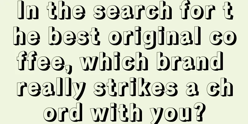 In the search for the best original coffee, which brand really strikes a chord with you?