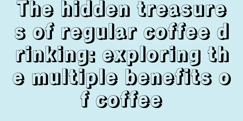 The hidden treasures of regular coffee drinking: exploring the multiple benefits of coffee