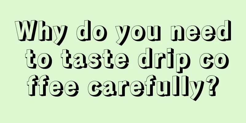 Why do you need to taste drip coffee carefully?