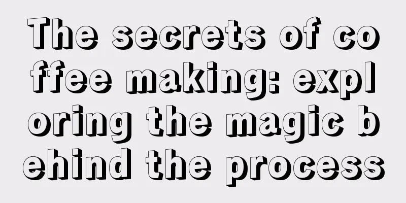 The secrets of coffee making: exploring the magic behind the process