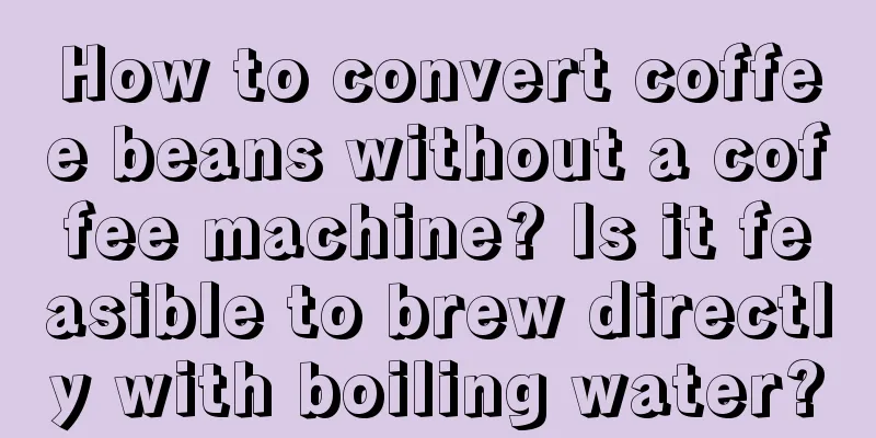 How to convert coffee beans without a coffee machine? Is it feasible to brew directly with boiling water?