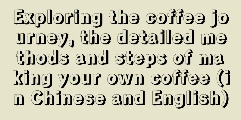 Exploring the coffee journey, the detailed methods and steps of making your own coffee (in Chinese and English)