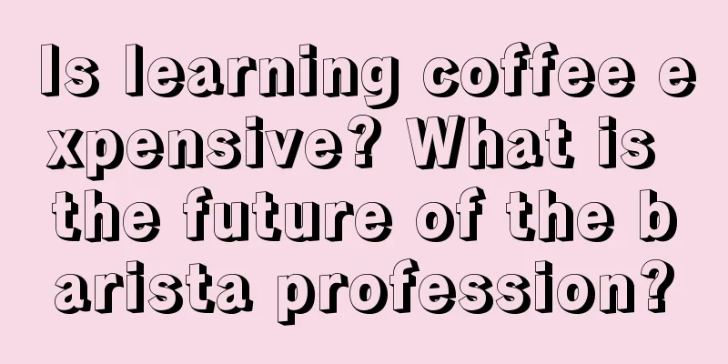 Is learning coffee expensive? What is the future of the barista profession?