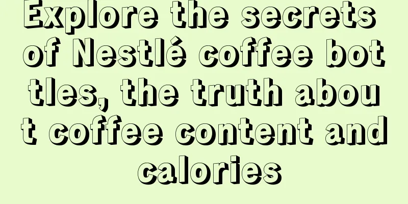 Explore the secrets of Nestlé coffee bottles, the truth about coffee content and calories