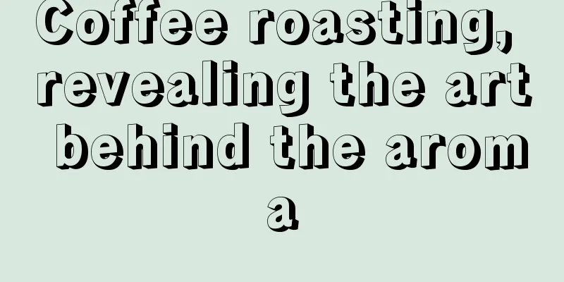 Coffee roasting, revealing the art behind the aroma