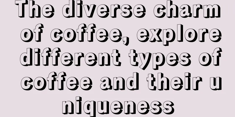 The diverse charm of coffee, explore different types of coffee and their uniqueness