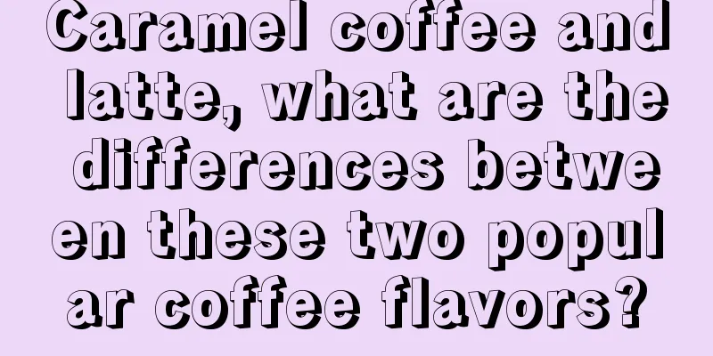 Caramel coffee and latte, what are the differences between these two popular coffee flavors?