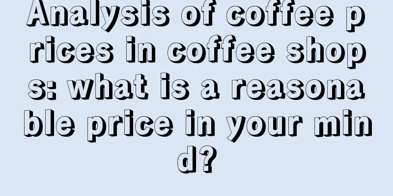 Analysis of coffee prices in coffee shops: what is a reasonable price in your mind?