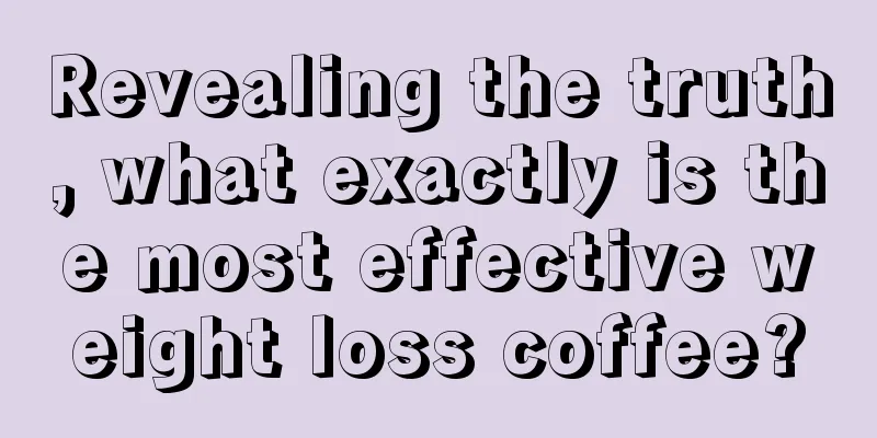 Revealing the truth, what exactly is the most effective weight loss coffee?