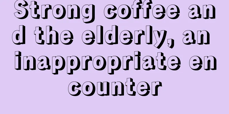 Strong coffee and the elderly, an inappropriate encounter