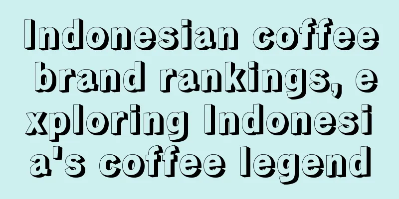 Indonesian coffee brand rankings, exploring Indonesia's coffee legend