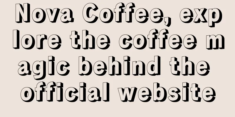 Nova Coffee, explore the coffee magic behind the official website