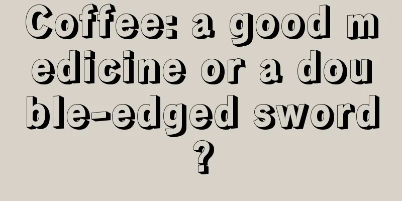 Coffee: a good medicine or a double-edged sword?