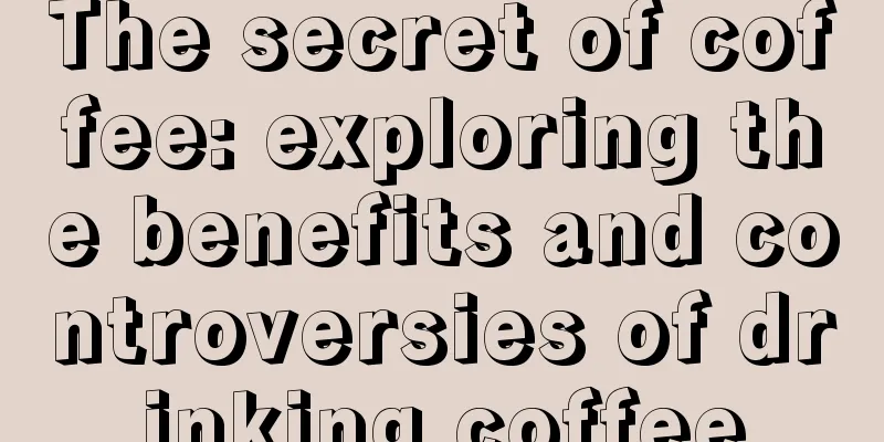 The secret of coffee: exploring the benefits and controversies of drinking coffee