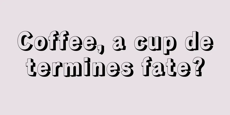 Coffee, a cup determines fate?