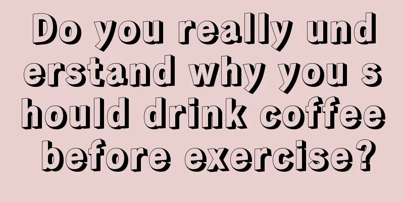 Do you really understand why you should drink coffee before exercise?